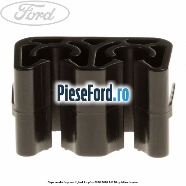 Clips conducta frana 1 Ford Ka plus 2016-2018 1.2 70 cp B2KA benzina