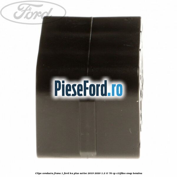 Clips conducta frana 1 Ford Ka plus Active 2019-2020 1.2 Ti 70 cp C12FDOS, ENAP benzina
