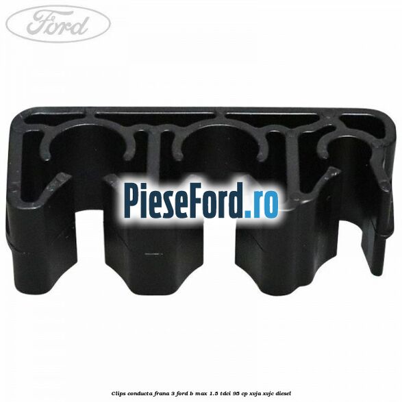 Clips conducta frana 3 Ford B-Max 1.5 TDCi 95 cp XVJA, XVJC diesel