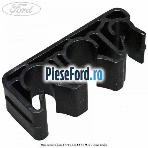 Clips conducta frana 3 Ford B-Max 1.6 Ti 105 cp IQJA, IQJC benzina