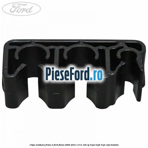 Clips conducta frana 3 Ford Fiesta 2008-2012 1.6 Ti 120 cp HXJA, HXJB, HXJE, RVJA benzina