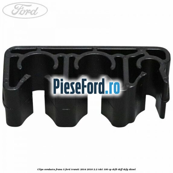 Clips conducta frana 3 Ford Transit 2014-2018 2.2 TDCi 100 cp DRF5, DRFF, DRFG diesel
