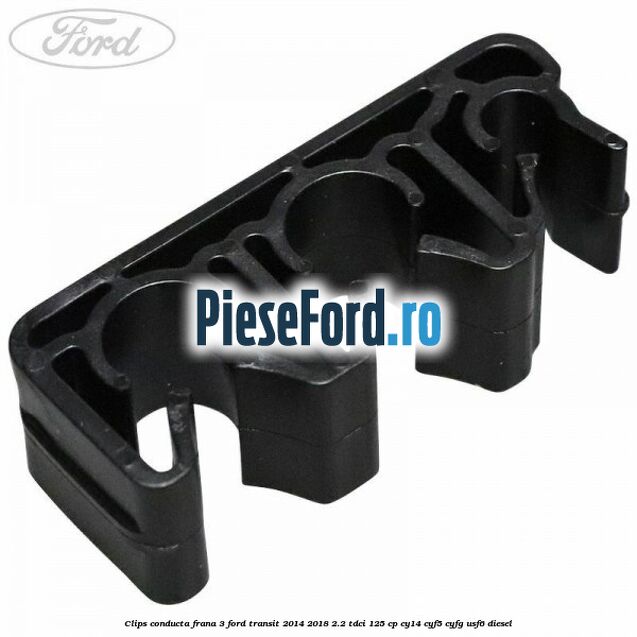 Clips conducta frana 3 Ford Transit 2014-2018 2.2 TDCi 125 cp CY14, CYF5, CYFG, USF6 diesel