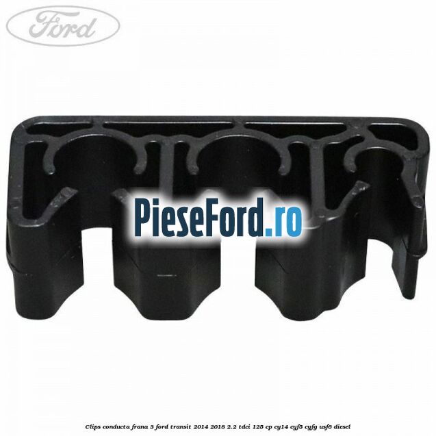 Clips conducta frana 3 Ford Transit 2014-2018 2.2 TDCi 125 cp CY14, CYF5, CYFG, USF6 diesel
