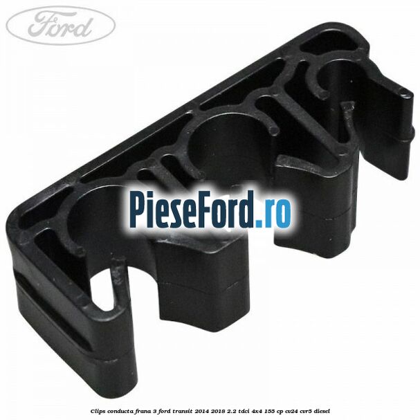 Clips conducta frana 3 Ford Transit 2014-2018 2.2 TDCi 4x4 155 cp CV24, CVR5 diesel