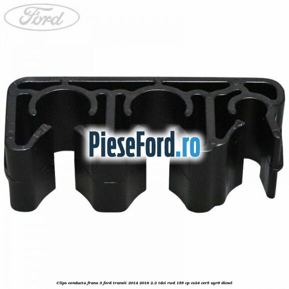 Clips conducta frana 3 Ford Transit 2014-2018 2.2 TDCi RWD 155 cp CV24, CVR5, UYR6 diesel