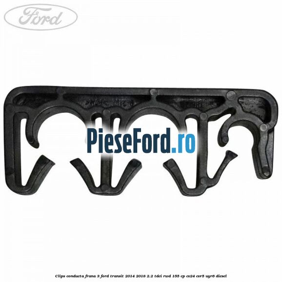 Clips conducta frana 3 Ford Transit 2014-2018 2.2 TDCi RWD 155 cp CV24, CVR5, UYR6 diesel