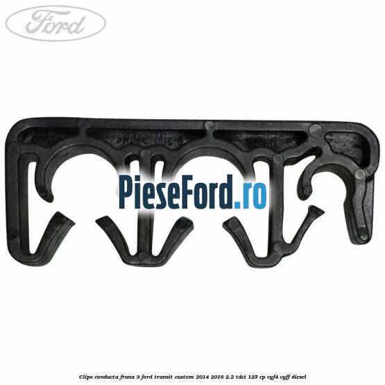 Clips conducta frana 3 Ford Transit Custom 2014-2018 2.2 TDCi 125 cp CYF4, CYFF diesel