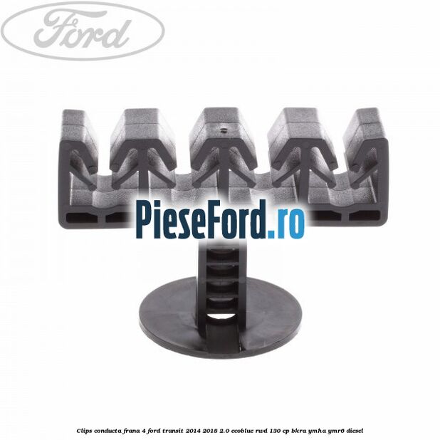 Clips conducta frana 4 Ford Transit 2014-2018 2.0 EcoBlue RWD 130 cp BKRA, YMHA, YMR6 diesel