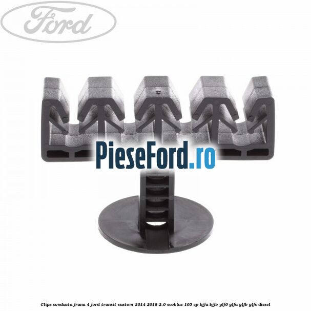 Clips conducta frana 4 Ford Transit Custom 2014-2018 2.0 EcoBlue 105 cp BJFA, BJFB, YLF6, YLFA, YLFB, YLFS diesel