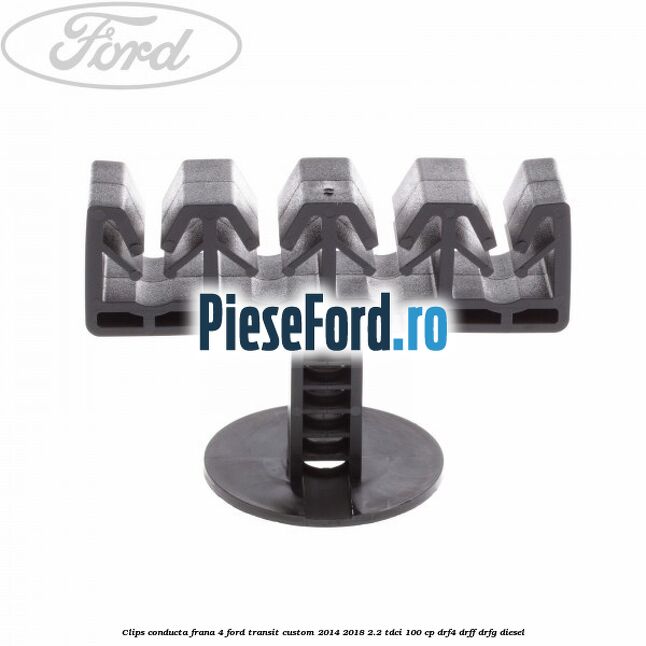 Clips conducta frana 4 Ford Transit Custom 2014-2018 2.2 TDCi 100 cp DRF4, DRFF, DRFG diesel