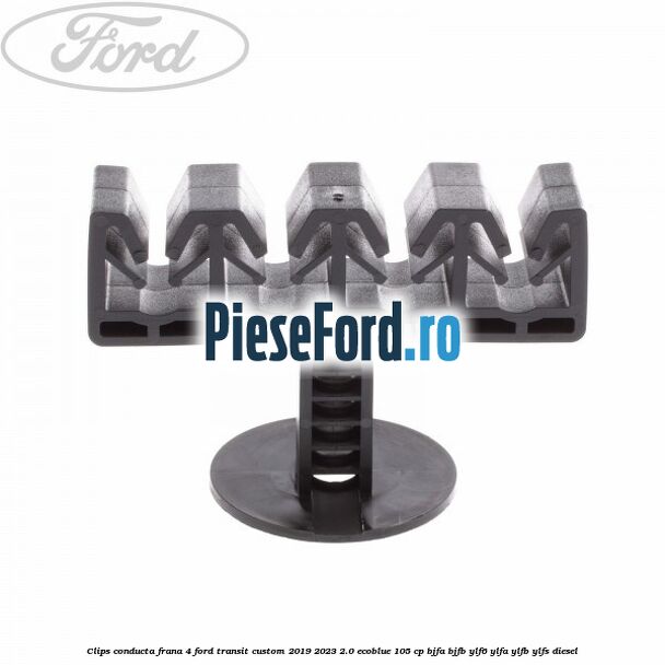 Clips conducta frana 4 Ford Transit Custom 2019-2023 2.0 EcoBlue 105 cp BJFA, BJFB, YLF6, YLFA, YLFB, YLFS diesel