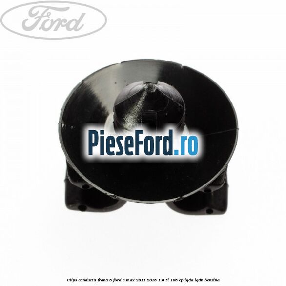 Clips conducta frana 5 Ford C-Max 2011-2015 1.6 Ti 105 cp IQDA, IQDB benzina