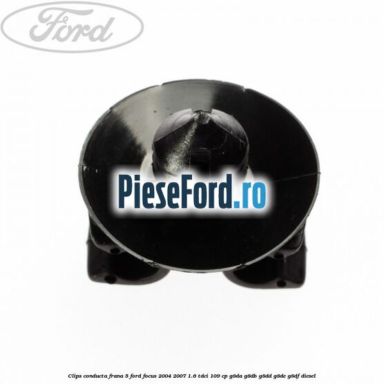 Clips conducta frana 5 Ford Focus 2004-2007 1.6 TDCi 109 cp G8DA, G8DB, G8DD, G8DE, G8DF diesel