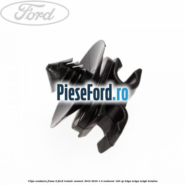 Clips conducta frana 5 Ford Transit Connect 2013-2018 1.0 EcoBoost 100 cp B3GA, M2GA, M2GB benzina