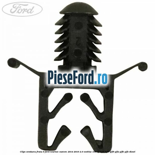 Clips conducta frana 6 Ford Tourneo Custom 2014-2018 2.0 EcoBlue 105 cp BJFA, BJFB, YLF6, YLFA, YLFB, YLFS diesel