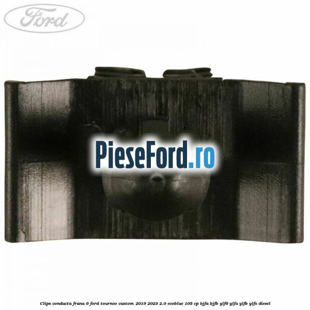 Clips conducta frana 6 Ford Tourneo Custom 2019-2023 2.0 EcoBlue 105 cp BJFA, BJFB, YLF6, YLFA, YLFB, YLFS diesel