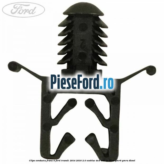 Clips conducta frana 6 Ford Transit 2014-2018 2.0 EcoBlue 4x4 130 cp BKRA, YMR6, YMRA diesel