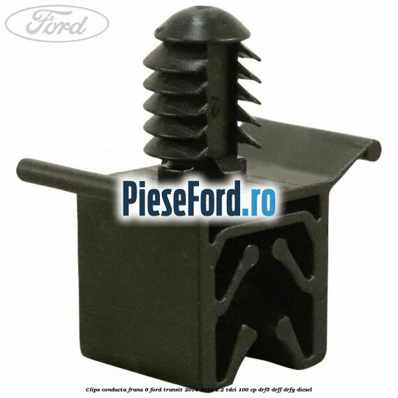 Clips conducta frana 6 Ford Transit 2014-2018 2.2 TDCi 100 cp DRF5, DRFF, DRFG diesel