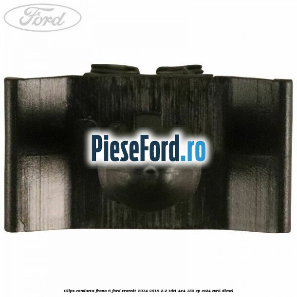 Clips conducta frana 6 Ford Transit 2014-2018 2.2 TDCi 4x4 155 cp CV24, CVR5 diesel