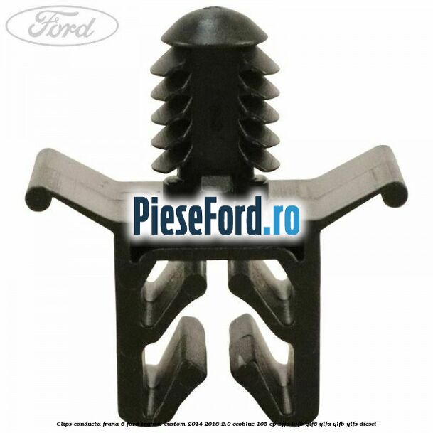 Clips conducta frana 6 Ford Transit Custom 2014-2018 2.0 EcoBlue 105 cp Clips conducta frana 6 Ford Transit Custom 2014-2018 2.0 EcoBlue 105 cp BJFA, BJFB, YLF6, YLFA, YLFB, YLFS diesel