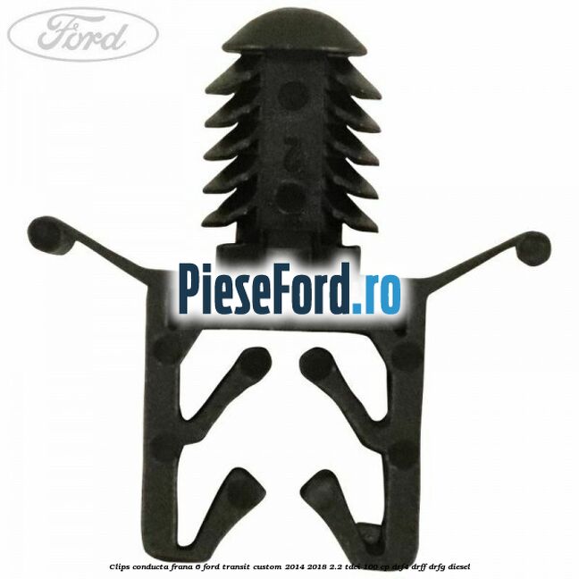 Clips conducta frana 6 Ford Transit Custom 2014-2018 2.2 TDCi 100 cp DRF4, DRFF, DRFG diesel
