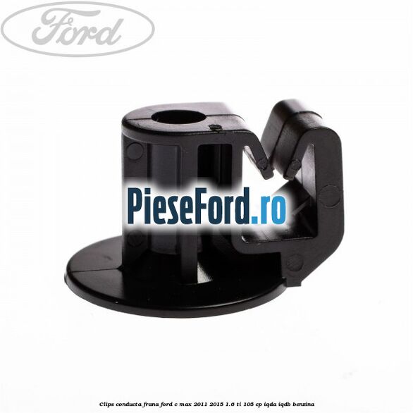 Clips conducta frana Ford C-Max 2011-2015 1.6 Ti 105 cp IQDA, IQDB benzina