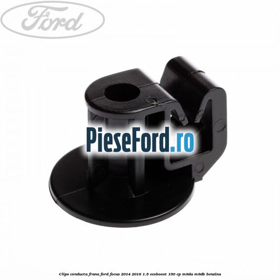 Clips conducta frana Ford Focus 2014-2018 1.5 EcoBoost 150 cp