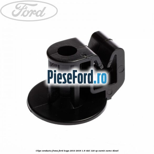 Clips conducta frana Ford Kuga 2013-2016 1.5 TDCi 120 cp Clips conducta frana Ford Kuga 2013-2016 1.5 TDCi 120 cp XWMB, XWMC diesel