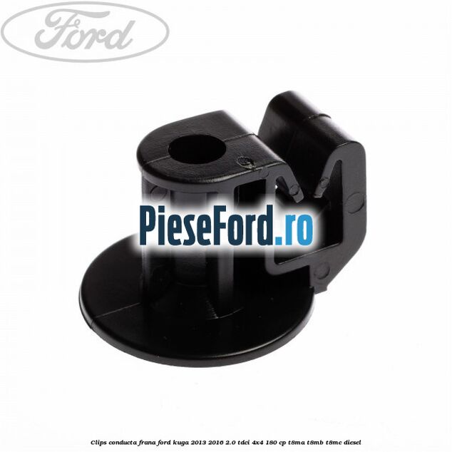Clips conducta frana Ford Kuga 2013-2016 2.0 TDCi 4x4 180 cp T8MA, T8MB, T8MC diesel