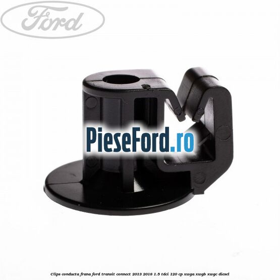 Clips conducta frana Ford Transit Connect 2013-2018 1.5 TDCi 120 cp Clips conducta frana Ford Transit Connect 2013-2018 1.5 TDCi 120 cp XWGA, XWGB, XWGC diesel