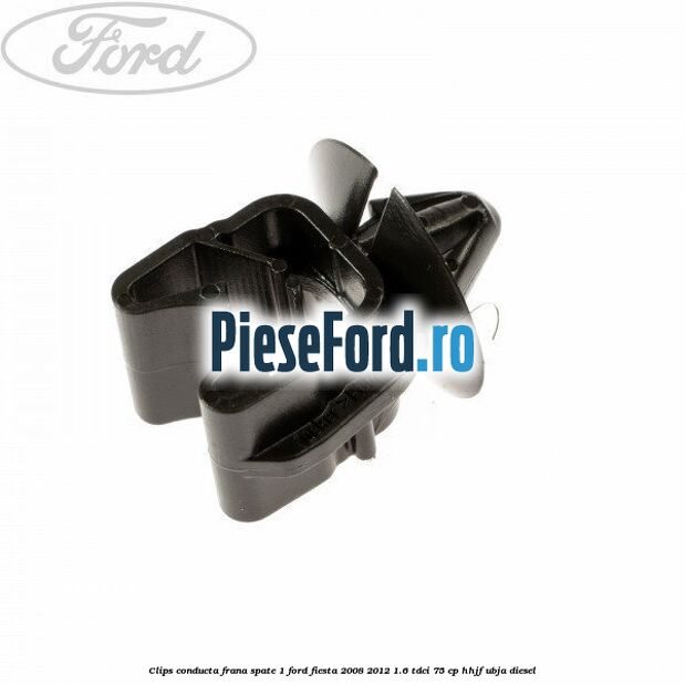 Clips conducta frana spate 1 Ford Fiesta 2008-2012 1.6 TDCi 75 cp HHJF, UBJA diesel