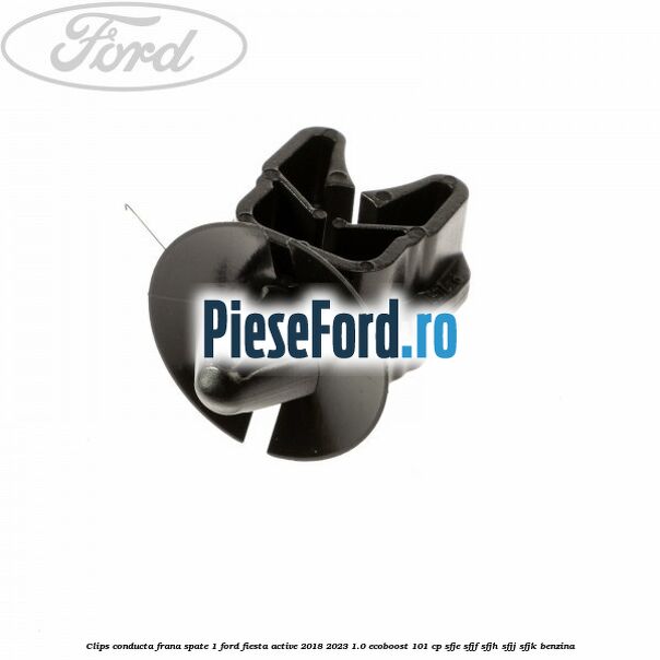 Clips conducta frana spate 1 Ford Fiesta Active 2018-2023 1.0 EcoBoost 101 cp SFJE, SFJF, SFJH, SFJJ, SFJK benzina