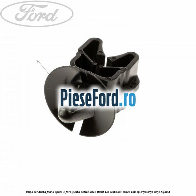 Clips conducta frana spate 1 Ford Fiesta Active 2018-2023 1.0 EcoBoost mHEV 125 cp Clips conducta frana spate 1 Ford Fiesta Active 2018-2023 1.0 EcoBoost mHEV 125 cp B7JA, B7JB, B7JC Hybrid