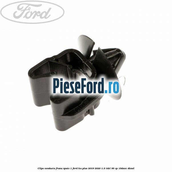 Clips conducta frana spate 1 Ford Ka plus 2019-2020 1.5 TDCI 95 cp 15DSOX diesel