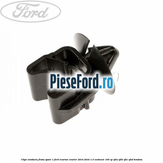 Clips conducta frana spate 1 Ford Tourneo Courier 2014-2018 1.0 EcoBoost 100 cp SFCA, SFCB, SFCC, SFCD benzina