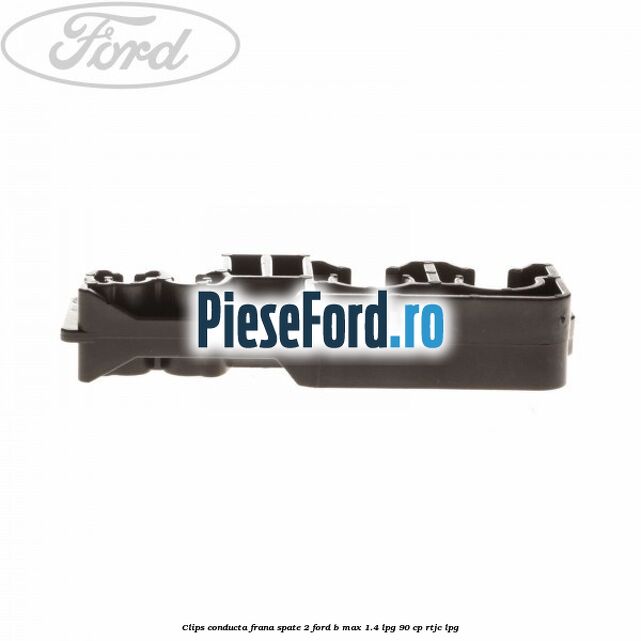 Clips conducta frana spate 2 Ford B-Max 1.4 LPG 90 cp RTJC LPG
