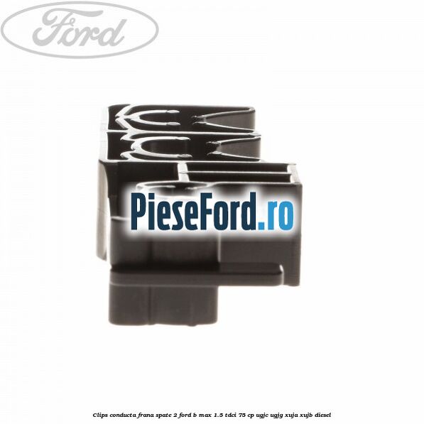 Clips conducta frana spate 2 Ford B-Max 1.5 TDCi 75 cp Clips conducta frana spate 2 Ford B-Max 1.5 TDCi 75 cp UGJC, UGJG, XUJA, XUJB diesel