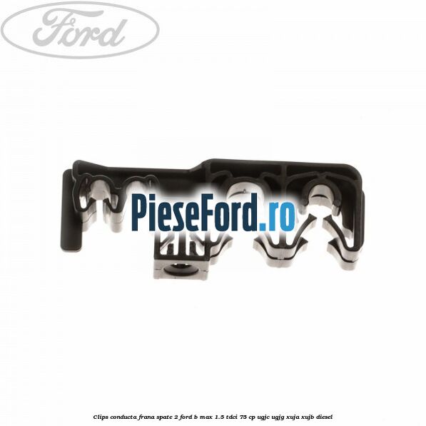 Clips conducta frana spate 2 Ford B-Max 1.5 TDCi 75 cp Clips conducta frana spate 2 Ford B-Max 1.5 TDCi 75 cp UGJC, UGJG, XUJA, XUJB diesel