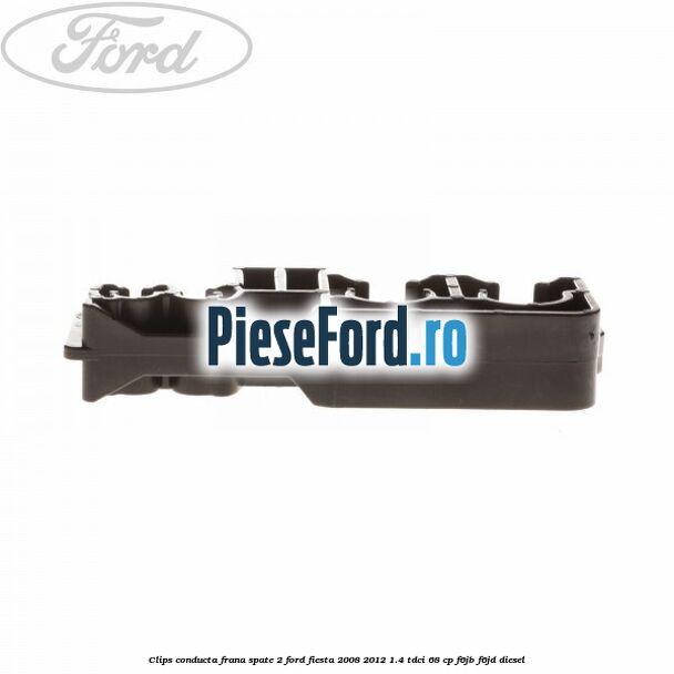 Clips conducta frana spate 2 Ford Fiesta 2008-2012 1.4 TDCi 68 cp F6JB, F6JD diesel