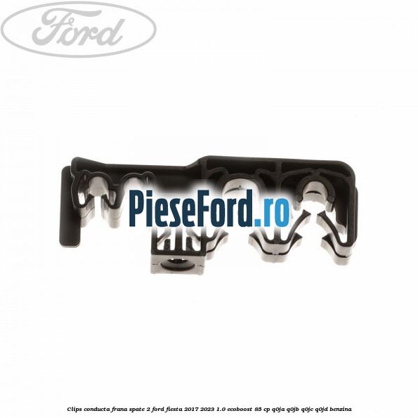 Clips conducta frana spate 2 Ford Fiesta 2017-2023 1.0 EcoBoost 85 cp Q0JA, Q0JB, Q0JC, Q0JD benzina