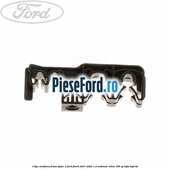 Clips conducta frana spate 2 Ford Fiesta 2017-2023 1.0 EcoBoost mHEV 155 cp BZJA Hybrid