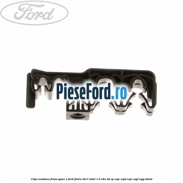Clips conducta frana spate 2 Ford Fiesta 2017-2023 1.5 TDCi 85 cp XUJC, XUJD, XUJE, XUJF, XUJG diesel