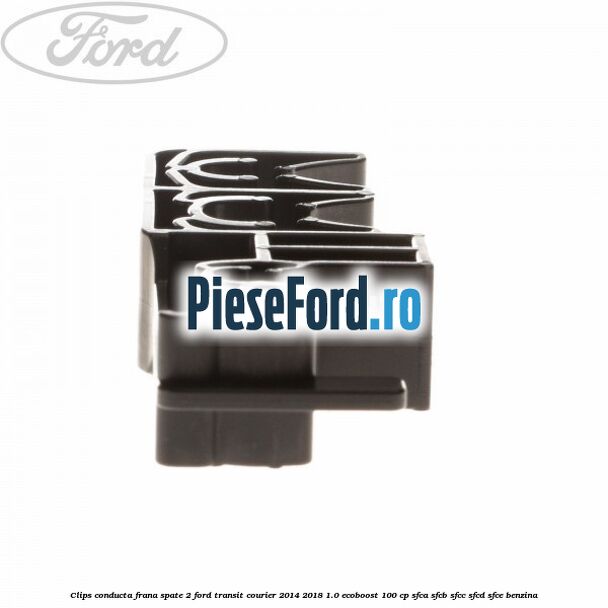 Clips conducta frana spate 2 Ford Transit Courier 2014-2018 1.0 EcoBoost 100 cp SFCA, SFCB, SFCC, SFCD, SFCE benzina