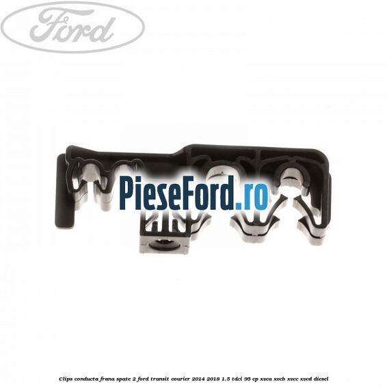 Clips conducta frana spate 2 Ford Transit Courier 2014-2018 1.5 TDCi 95 cp Clips conducta frana spate 2 Ford Transit Courier 2014-2018 1.5 TDCi 95 cp XVCA, XVCB, XVCC, XVCD diesel