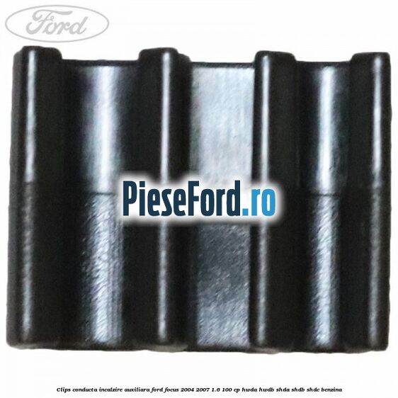 Clips conducta incalzire auxiliara Ford Focus 2004-2007 1.6 100 cp HWDA, HWDB, SHDA, SHDB, SHDC benzina