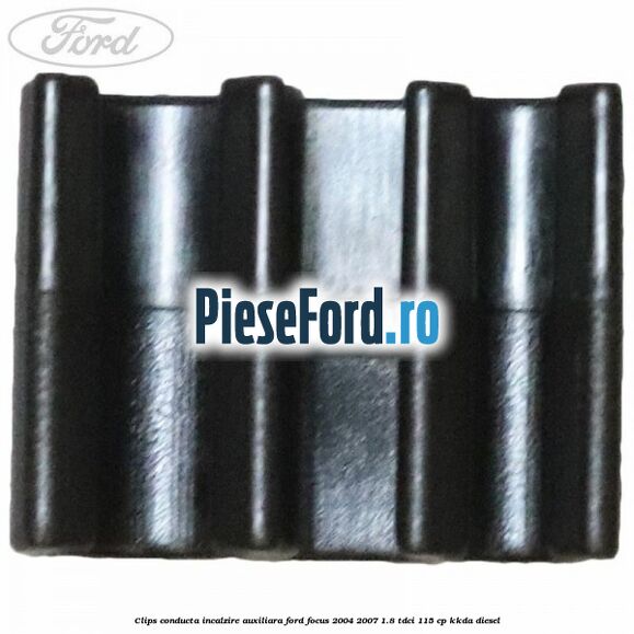Clips conducta incalzire auxiliara Ford Focus 2004-2007 1.8 TDCi 115 cp KKDA diesel