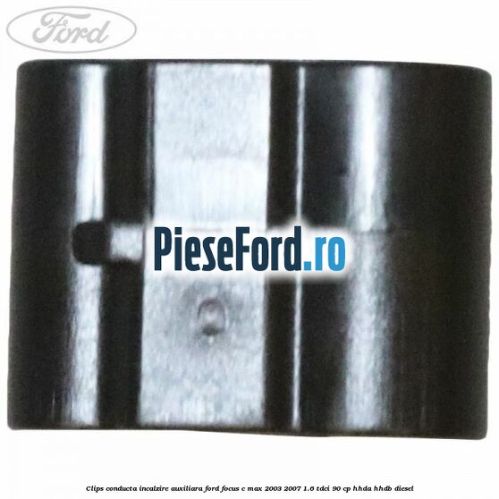 Clips conducta incalzire auxiliara Ford Focus C-Max 2003-2007 1.6 TDCi 90 cp HHDA, HHDB diesel