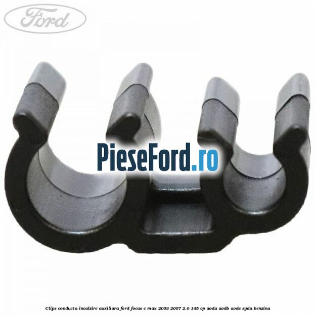 Clips conducta incalzire auxiliara Ford Focus C-Max 2003-2007 2.0 145 cp AODA, AODB, AODE, SYDA benzina