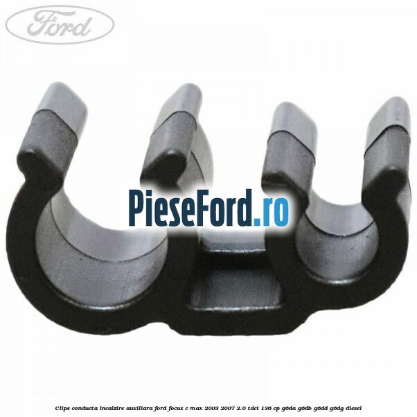 Clips conducta incalzire auxiliara Ford Focus C-Max 2003-2007 2.0 TDCi 136 cp G6DA, G6DB, G6DD, G6DG diesel